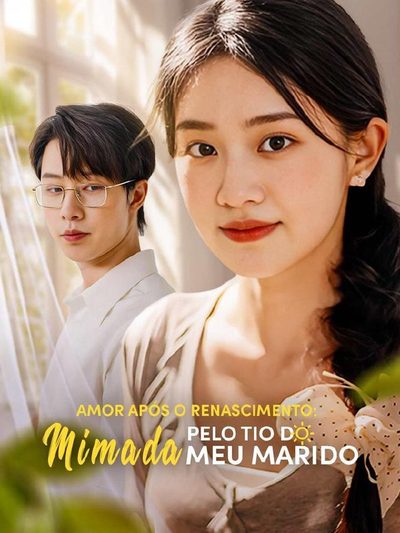 Capa da minissérie Amor Após o Renascimento: Mimada pelo Tio do Meu Marido DUBLADO