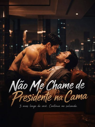 Capa da minissérie NÃO ME CHAME DE PRESIDENTE NA CAMA 3 anos longe de você continue me salvando